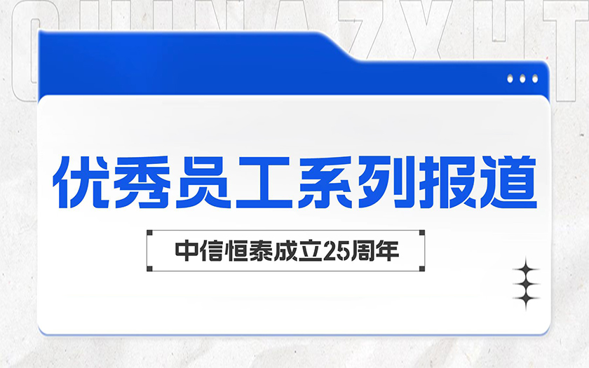 勤勉務(wù)實(shí) 勵精篤行 | 中信恒泰優(yōu)秀員工系列報(bào)道（四）